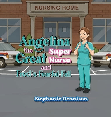 Angelina the Great Super Nurse and Fred's Fearful Fall by Dennison, Stephanie