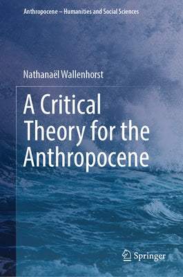 A Critical Theory for the Anthropocene by Wallenhorst, Nathana?