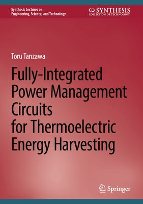 Fully-Integrated Power Management Circuits for Thermoelectric Energy Harvesting by Tanzawa, Toru