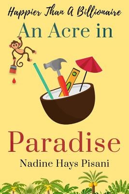 Happier Than a Billionaire: An Acre in Paradise by Pisani, Nadine Hays