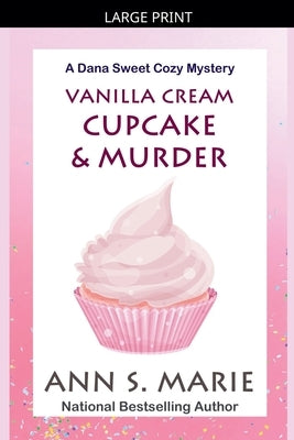 Vanilla Cream Cupcake & Murder (Dana Sweet Cozy Mystery #4) by Marie, Ann S.