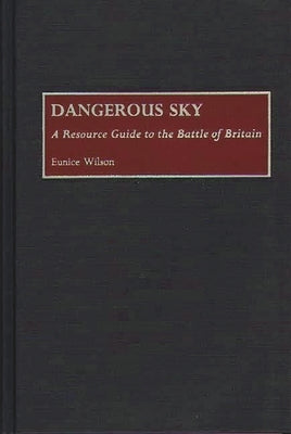 Dangerous Sky: A Resource Guide to the Battle of Britain by Wilson, Eunice