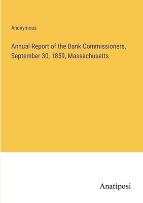 Annual Report of the Bank Commissioners, September 30, 1859, Massachusetts by Anonymous