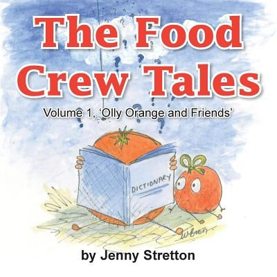 The Food Crew Tales: Volume 1, 'Olly Orange and Friends' by Stretton, Jenny