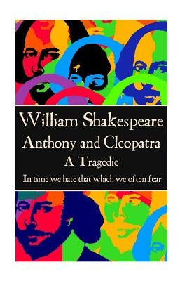 William Shakespeare - Anthony & Cleopatra: "In time we hate that which we often fear." by Shakespeare, William