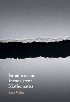 Paradoxes and Inconsistent Mathematics by Weber, Zach
