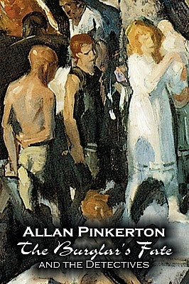 The Burglar's Fate and the Detectives by Allan Pinkerton, Fiction, Action & Adventure, Mystery & Detective by Pinkerton, Allan