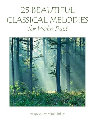 25 Beautiful Classical Melodies for Violin Duet by Phillips, Mark