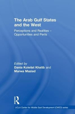 The Arab Gulf States and the West: Perceptions and Realities - Opportunities and Perils by Koleilat Khatib, Dania