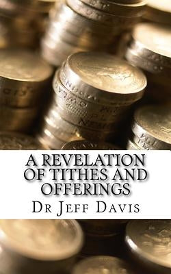 A Revelation of Tithes and Offerings: Finding Financial Freedom as We Give by Davis, Jeff