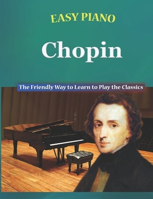 Easy Piano Chopin: The Friendly Way to Learn to Play the Classics by Walker, Bryson