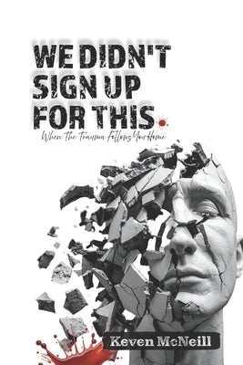We Didn't Sign Up For This.: When Trauma Follows You Home by McNeill, Keven