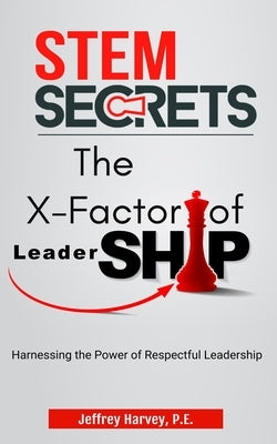 STEM Secrets The X-Factor of Leadership by Harvey, Jeffrey
