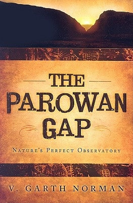 The Parowan Gap: Nature's Perfect Ovservatory Sun, Moon, Venus, Polaris, and Constellations: An Introductory Interpretive Guide by Norman, V. Garth