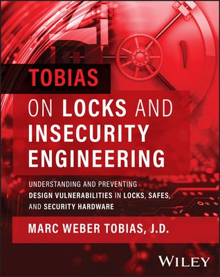 Tobias on Locks and Insecurity Engineering: Understanding and Preventing Design Vulnerabilities in Locks, Safes, and Security Hardware by Tobias, Marc Weber