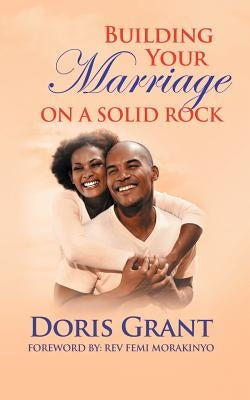 Building Your Marriage on a Solid Rock by Grant, Doris