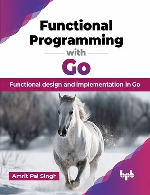 Functional Programming with Go: Functional design and implementation in Go (English Edition) by Pal Singh, Amrit