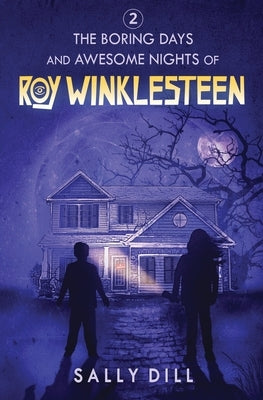 The Boring Days and Awesome Nights of Roy Winklesteen - Adventure 2 by Dill, Sally