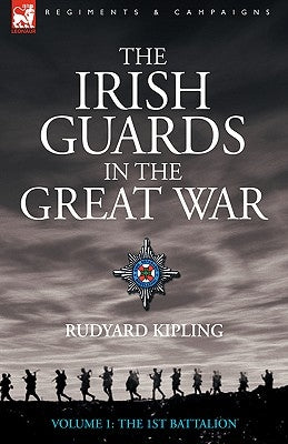 The Irish Guards in the Great War - Volume 1 - The First Battalion by Kipling, Rudyard