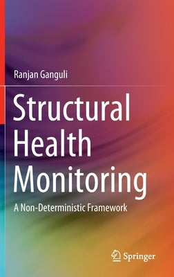 Structural Health Monitoring: A Non-Deterministic Framework by Ganguli, Ranjan