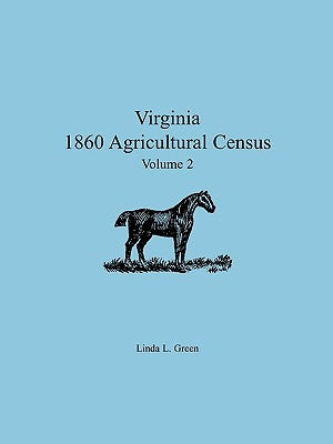 Virginia 1860 Agricultural Census: Volume 2 by Green, Linda L.