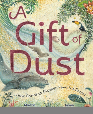 A Gift of Dust: How Saharan Plumes Feed the Planet by Brockenbrough, Martha