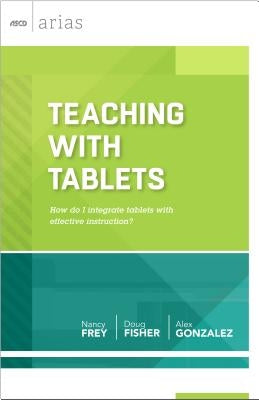 Teaching with Tablets: How Do I Integrate Tablets with Effective Instruction? (ASCD Arias) by Frey, Nancy