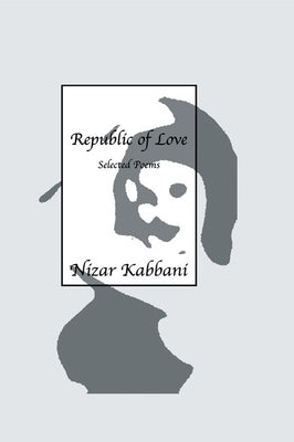 Republic of Love: Selected Poems in English and Arabic by Nizar, Kabbani