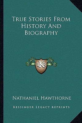 True Stories From History And Biography by Hawthorne, Nathaniel