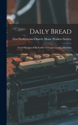 Daily Bread: Tested Recipes of the Ladies of Fergus County, Montana by First Presbyterian Church (Lewiston