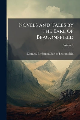 Novels and Tales by the Earl of Beaconsfield: With Portrait and Sketch of his Life; Volume 1 by Disraeli, Benjamin Earl of Beaconsfield