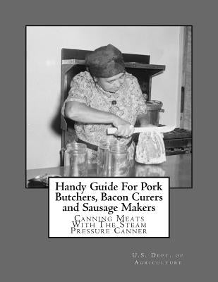 Handy Guide For Pork Butchers, Bacon Curers and Sausage Makers: Canning Meats With The Steam Pressure Canner by Chambers, Roger