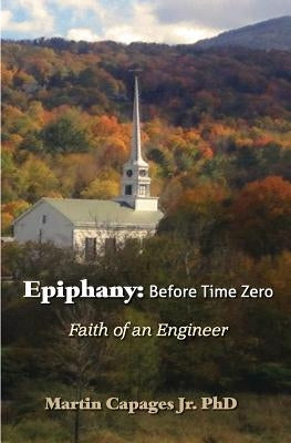 Epiphany: Before Time Zero: The Faith of an Engineer by Capages, Martin, Jr.