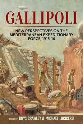 Gallipoli: New Perspectives on the Mediterranean Expeditionary Force, 1915-16 by Locicero, Michael