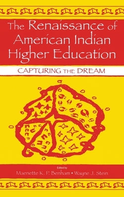 The Renaissance of American Indian Higher Education: Capturing the Dream by Benham, Maenette K. P. a.