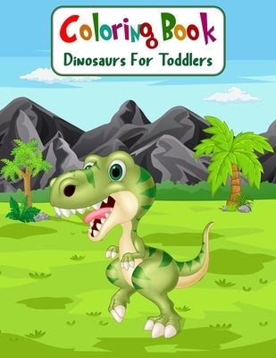 Coloring Book Dinosaurs For Toddlers: Fun Children's Coloring Book for Boys & Girls with 100 Adorable Dinosaur Pages for Toddlers & Kids to Color by Coloring, Aam