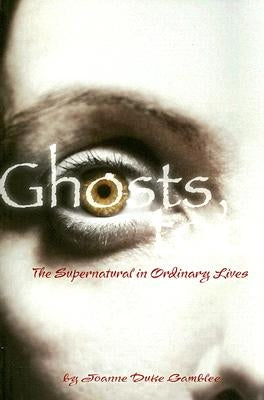 Ghosts, Too: The Supernatural in Ordinary Lives by Gamblee, Joanne