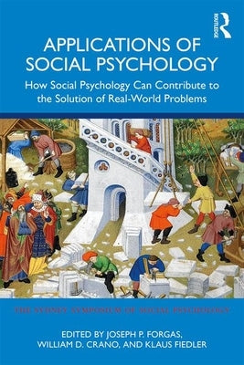 Applications of Social Psychology: How Social Psychology Can Contribute to the Solution of Real-World Problems by Forgas, Joseph P.