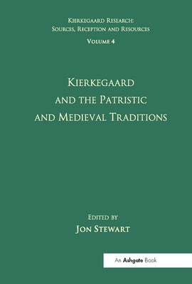 Volume 4: Kierkegaard and the Patristic and Medieval Traditions by Stewart, Jon