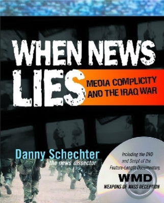 When News Lies: Media Complicity and the Iraq War [With DVD] by Schechter, Danny