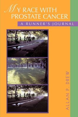 My Race with Prostate Cancer: A Runner's Journal by Drew, Allan P.