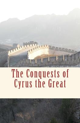 The Conquests of Cyrus the Great by Grote, George