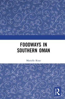 Foodways in Southern Oman by Risse, Marielle