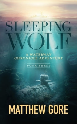 Sleeping Wolf: A Waterway Chronicle Adventure Book 3 by Gore, Matthew