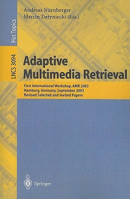 Adaptive Multimedia Retrieval: First International Workshop, AMR 2003, Hamburg, Germany, September 15-16, 2003, Revised Selected and Invited Papers by Nürnberger, Andreas