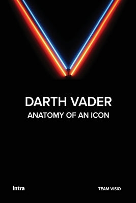 Darth Vader: Anatomy of an Icon by Visio, Team
