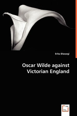 Oscar Wilde Against Victorian England by Dioszegi, Erika