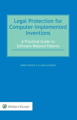 Legal Protection for Computer-Implemented Inventions: A Practical Guide to Software-Related Patents by Kruspig, Sabine