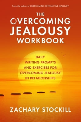 The Overcoming Jealousy Workbook: Daily Writing Prompts and Exercises for Overcoming Jealousy in Relationships by Stockill, Zachary