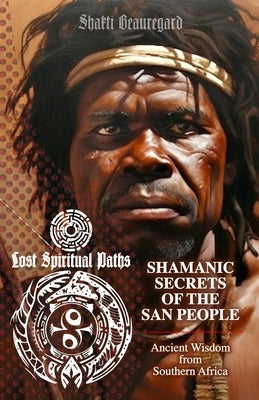 Shamanic Secrets of the San People: Ancient Wisdom from Southern Africa by Maccari, Leofranc